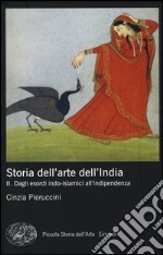 Storia dell'arte dell'India. Ediz. illustrata. Vol. 2: Dagli esordi indo-islamici all'indipendenza