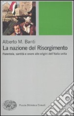 La nazione del Risorgimento. Parentela, santità e onore alle progini dell'Italia unita libro