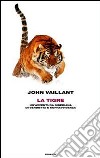 La tigre. Un'avventura siberiana di vendetta e sopravvivenza libro