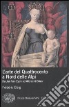 L'arte del Quattrocento a nord delle Alpi. Da Jan Van Eyck ad Albrecht Dürer. Ediz. illustrata libro di Elsig Frédéric