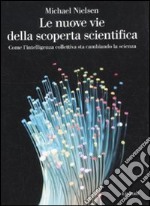 Le nuove vie della scoperta scientifica. Come l'intelligenza collettiva sta cambiando la scienza