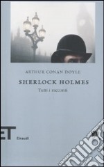 Sherlock Holmes. Tutti i racconti libro