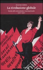 La rivoluzione globale. Storia del comunismo internazionale 1917-1991