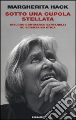 Sotto una cupola stellata. Dialogo con Marco Santarelli su scienza ed etica libro