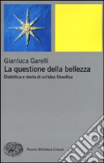 La questione della bellezza. Dialettica e storia di un'idea filosofica libro