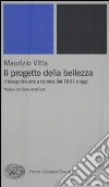 Il progetto della bellezza. Il design fra arte e tecnica dal 1851 a oggi libro di Vitta Maurizio