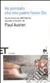 Ho pensato che mio padre fosse Dio. Storie dal cuore dell'America raccolte e riscritte da Paul Auster libro di Auster P. (cur.)