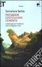 Paesaggio Costituzione cemento. La battaglia per l'ambiente contro il degrado civile libro