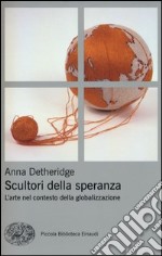 Scultori della speranza. L'arte nel contesto della globalizzazione. Ediz. illustrata