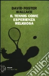 Il tennis come esperienza religiosa libro di Wallace David Foster