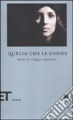 Quello che le donne. Storie di coraggio e passione libro