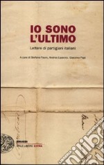 Io sono l'ultimo. Lettere di partigiani italiani libro