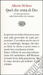 Quel che resta di Dio. Un discorso storico sulle forme della vita cristiana libro