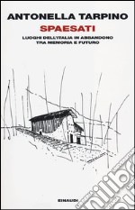 Spaesati. Luoghi dell'Italia in abbandono tra memoria e futuro libro