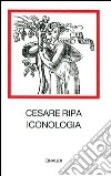 Iconologia. Ediz. illustrata libro