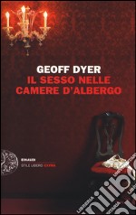 Il sesso nelle camere d'albergo. Saggi (1989-2010) libro