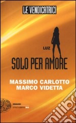 Luz. Solo per amore. Le vendicatrici libro