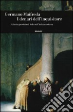 I denari dell'inquisitore. Affari e giustizia di fede nell'Italia moderna libro