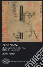 L'arte cinese. Ediz. illustrata. Vol. 1: Dalle origini alla dinastia Tang (6000 a.C. - X secolo d.C.) libro