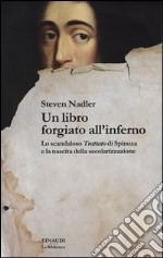 Un libro forgiato all'inferno. Lo scandaloso «Trattato» di Spinoza e la nascita della secolarizzazione libro