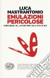 Emulazioni pericolose, L'influenza della finzione sulla vita reale libro di Mastrantonio Luca