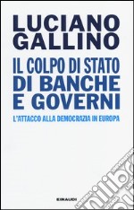 Il colpo di Stato di banche e governi. L'attacco alla democrazia in Europa libro