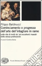 Cominciamento e progresso dell'arte dell'intagliare in rame. Colle vite di molti de' più eccellenti maestri della stessa professione. Ediz. illustrata libro