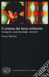 Il cinema del terzo millennio. Immaginari, nuove tecnologie, narrazioni libro