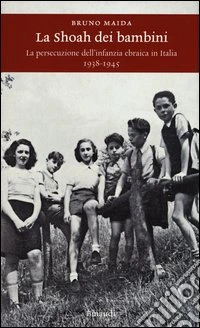 La Shoah dei bambini. La persecuzione dell'infanzia ebraica in Italia (1938-1945)