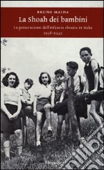 La Shoah dei bambini. La persecuzione dell'infanzia ebraica in Italia (1938-1945) libro