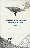 In questa luce libro di Del Giudice Daniele