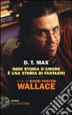 Ogni storia d'amore è una storia di fantasmi. Vita di David Foster Wallace libro