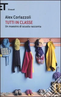 Tutti in classe. Un maestro di scuola racconta libro