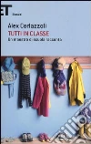 Tutti in classe. Un maestro di scuola racconta libro di Corlazzoli Alex