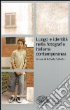 Luogo e identità nella fotografia italiana contemporanea. Ediz. illustrata libro di Valtorta R. (cur.)