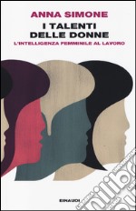 I talenti delle donne. L'intelligenza femminile al lavoro libro