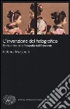 L'invenzione del fotografico. Storia e idee della fotografia dell'Ottocento libro