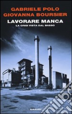 Lavorare manca. La crisi vista dal basso libro