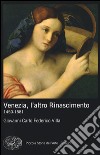 Venezia, l'altro Rinascimento. 1450-1581. Ediz. illustrata libro
