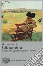 Sulla panchina. Percorsi dello sguardo nei giardini e nell'arte libro