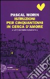 Istruzioni per cinquantenni in cerca d'amore (e altre questioni fondamentali) libro