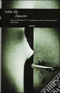 Zavorre. Storia dell'Aktion T4: l'«eutanasia» nella Germania nazista 1939-1945  libro