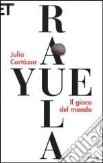 Rayuela. Il gioco del mondo libro