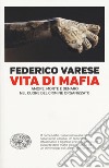 Vita di mafia. Amore, morte e denaro nel cuore del crimine organizzato libro di Varese Federico