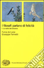 I filosofi parlano di felicità. Vol. 1: Le radici del discorso libro