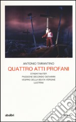 Quattro atti profani: Stabat mater-Passione secondo Giovanni-Vespro della Beata Vergine-Lustrini libro