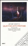 Quattro atti profani: Stabat mater-Passione secondo Giovanni-Vespro della Beata Vergine-Lustrini libro