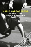 Avventure della ragazza cattiva libro di Vargas Llosa Mario