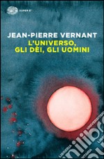 L'universo, gli dèi, gli uomini. Il racconto del mito libro