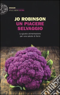 Un piacere selvaggio. La giusta alimentazione per una salute di ferro libro